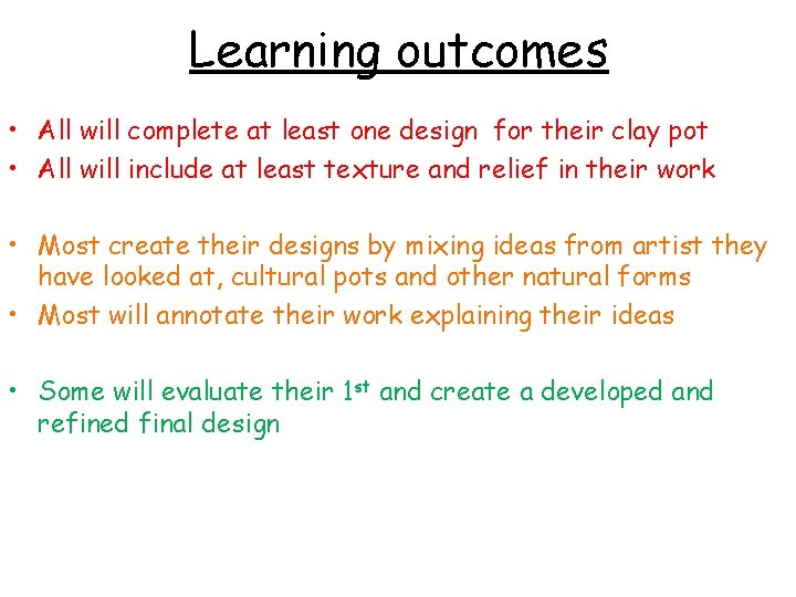 Learning outcomes • All will complete at least one design for their clay pot Learning outcomes • All will complete at least one design for their clay pot