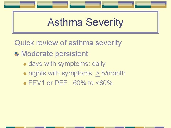 Asthma Severity Quick review of asthma severity Moderate persistent days with symptoms: daily l