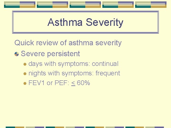 Asthma Severity Quick review of asthma severity Severe persistent days with symptoms: continual l