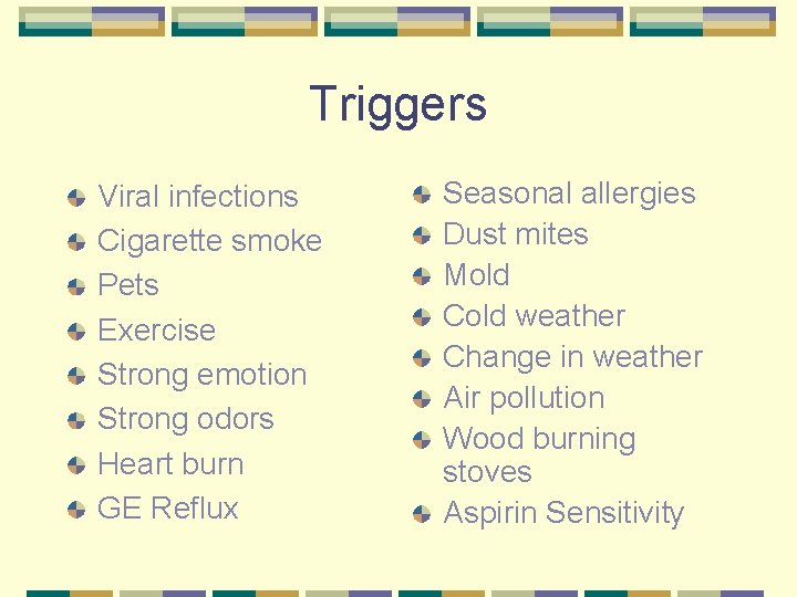 Triggers Viral infections Cigarette smoke Pets Exercise Strong emotion Strong odors Heart burn GE