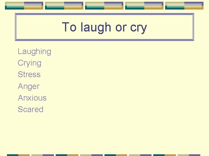 To laugh or cry Laughing Crying Stress Anger Anxious Scared 