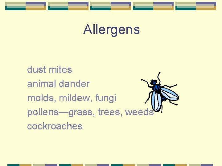 Allergens dust mites animal dander molds, mildew, fungi pollens—grass, trees, weeds cockroaches 
