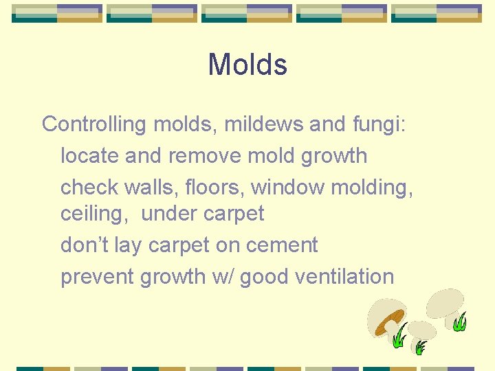 Molds Controlling molds, mildews and fungi: locate and remove mold growth check walls, floors,