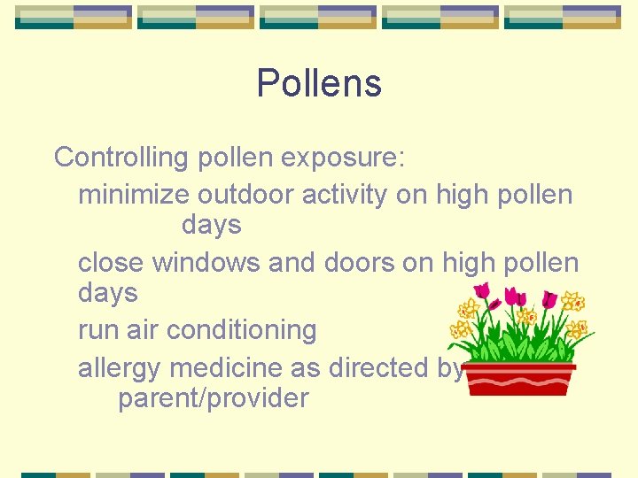 Pollens Controlling pollen exposure: minimize outdoor activity on high pollen days close windows and