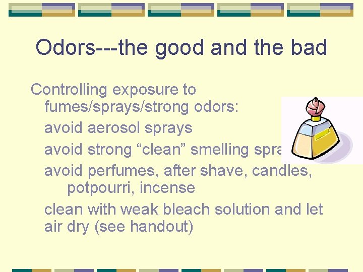 Odors---the good and the bad Controlling exposure to fumes/sprays/strong odors: avoid aerosol sprays avoid