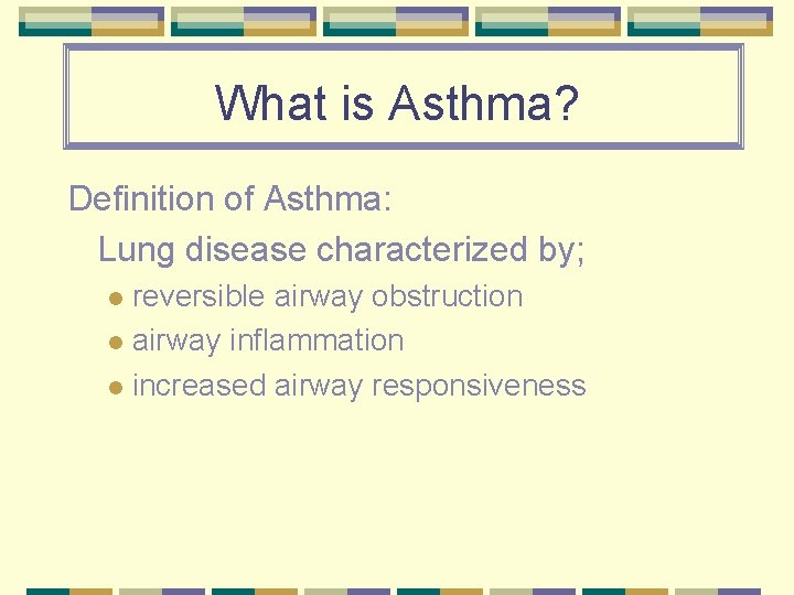 What is Asthma? Definition of Asthma: Lung disease characterized by; reversible airway obstruction l