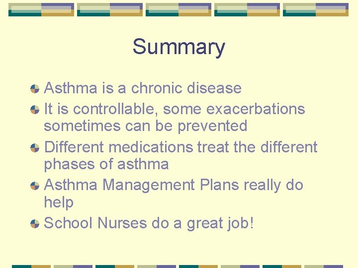 Summary Asthma is a chronic disease It is controllable, some exacerbations sometimes can be