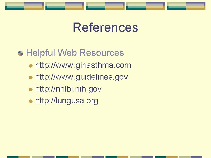References Helpful Web Resources http: //www. ginasthma. com l http: //www. guidelines. gov l
