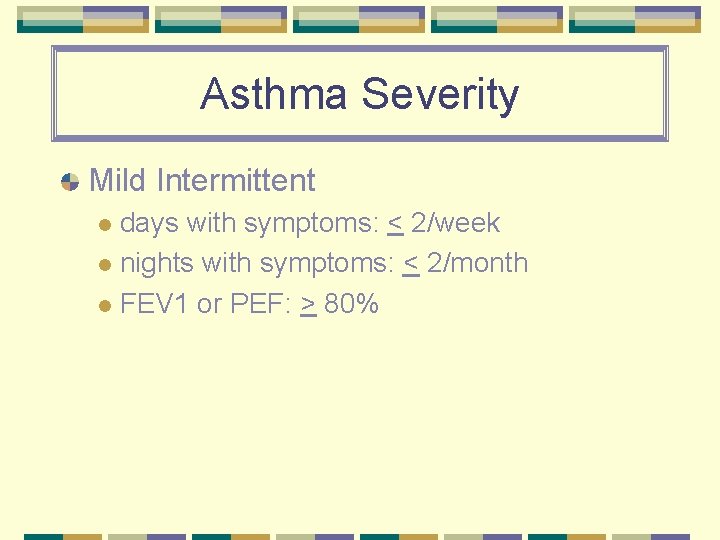 Asthma Severity Mild Intermittent days with symptoms: < 2/week l nights with symptoms: <