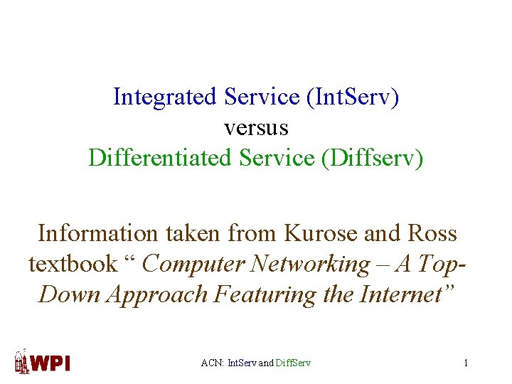 Integrated Service (Int. Serv) versus Differentiated Service (Diffserv) Information taken from Kurose and Ross
