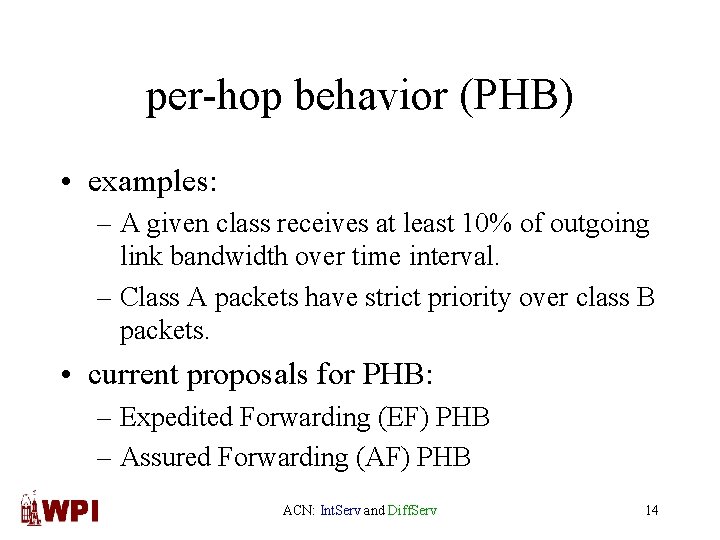 per-hop behavior (PHB) • examples: – A given class receives at least 10% of