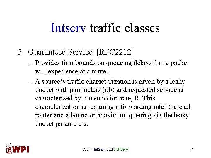 Intserv traffic classes 3. Guaranteed Service [RFC 2212] – Provides firm bounds on queueing