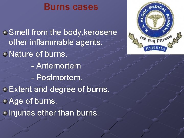 Burns cases Smell from the body, kerosene other inflammable agents. Nature of burns. -