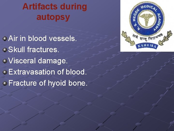 Artifacts during autopsy Air in blood vessels. Skull fractures. Visceral damage. Extravasation of blood.
