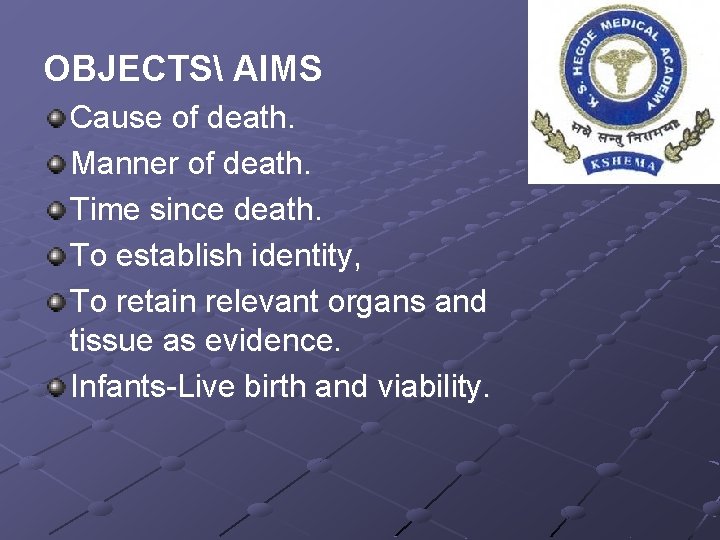 OBJECTS AIMS Cause of death. Manner of death. Time since death. To establish identity,