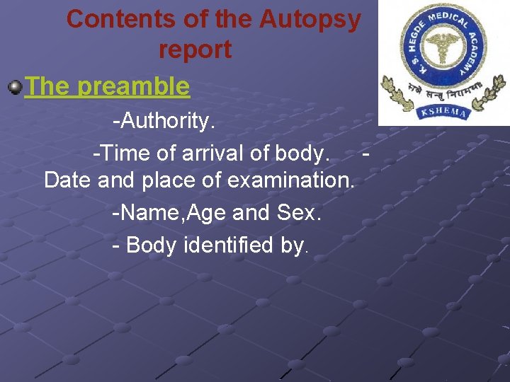 Contents of the Autopsy report The preamble -Authority. -Time of arrival of body. Date