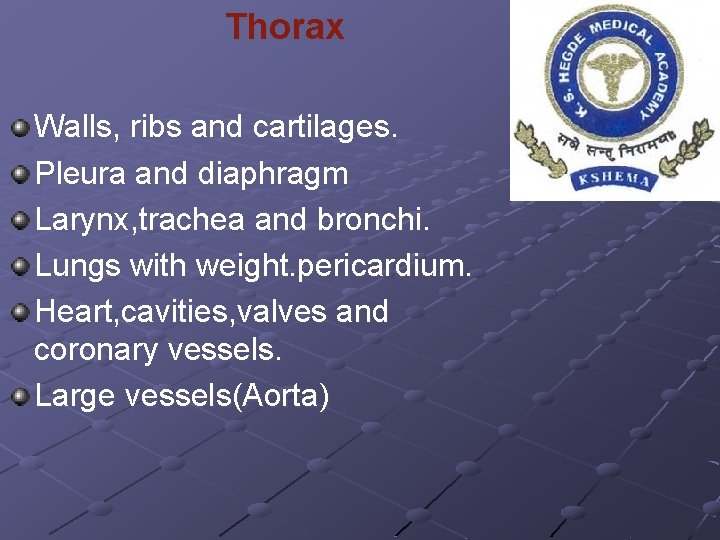 Thorax Walls, ribs and cartilages. Pleura and diaphragm Larynx, trachea and bronchi. Lungs with