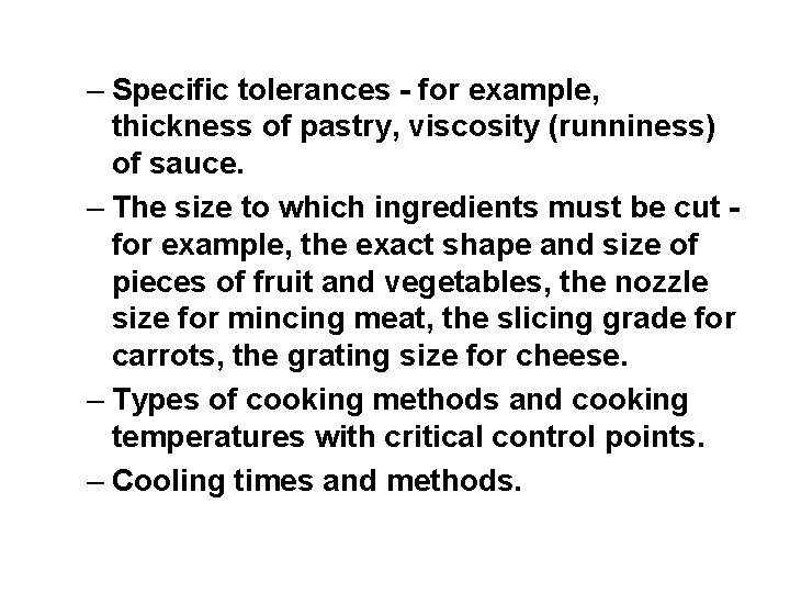 – Specific tolerances - for example, thickness of pastry, viscosity (runniness) of sauce. –