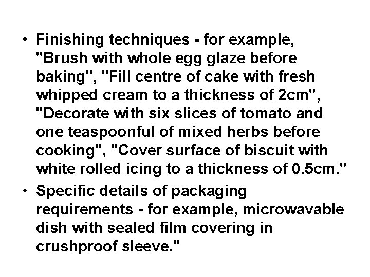  • Finishing techniques - for example, "Brush with whole egg glaze before baking",