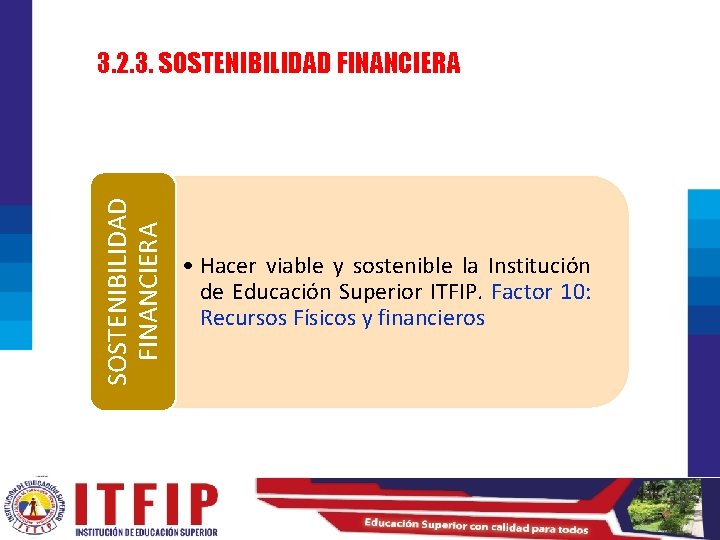 SOSTENIBILIDAD FINANCIERA 3. 2. 3. SOSTENIBILIDAD FINANCIERA • Hacer viable y sostenible la Institución