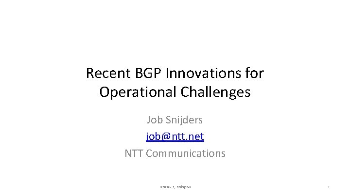 Recent BGP Innovations for Operational Challenges Job Snijders job@ntt. net NTT Communications ITNOG 3,