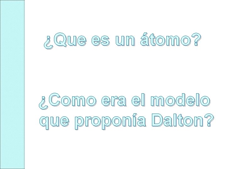 ¿Que es un átomo? ¿Como era el modelo que proponía Dalton? 