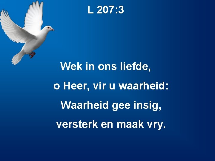L 207: 3 Wek in ons liefde, o Heer, vir u waarheid: Waarheid gee L 207: 3 Wek in ons liefde, o Heer, vir u waarheid: Waarheid gee