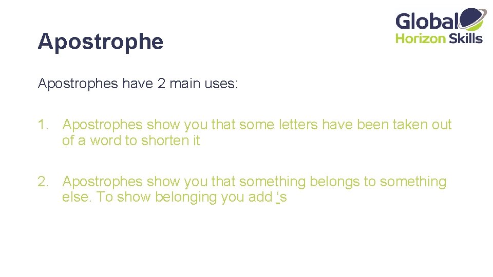 Apostrophes have 2 main uses: 1. Apostrophes show you that some letters have been