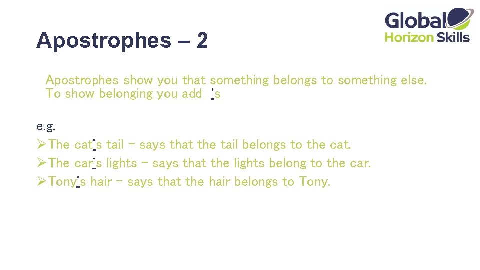 Apostrophes – 2 Apostrophes show you that something belongs to something else. To show