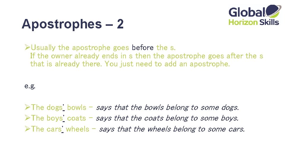 Apostrophes – 2 ØUsually the apostrophe goes before the s. If the owner already