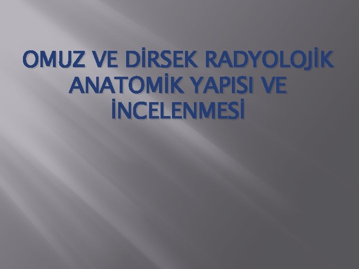 OMUZ VE DİRSEK RADYOLOJİK ANATOMİK YAPISI VE İNCELENMESİ 