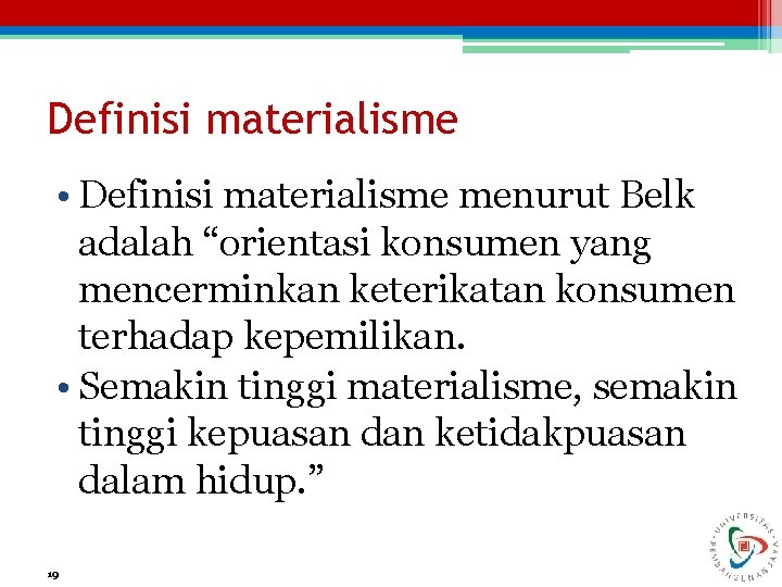 Definisi materialisme • Definisi materialisme menurut Belk adalah “orientasi konsumen yang mencerminkan keterikatan konsumen