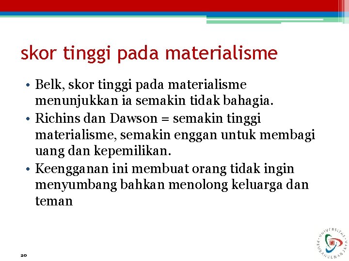 skor tinggi pada materialisme • Belk, skor tinggi pada materialisme menunjukkan ia semakin tidak