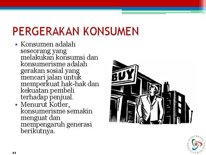 PERGERAKAN KONSUMEN • Konsumen adalah seseorang yang melakukan konsumsi dan konsumerisme adalah gerakan sosial