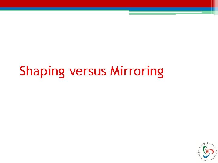 Shaping versus Mirroring 