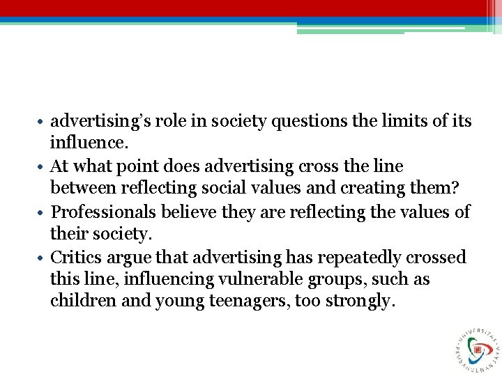  • advertising’s role in society questions the limits of its influence. • At