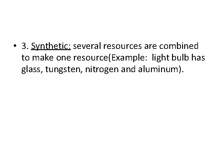  • 3. Synthetic: several resources are combined to make one resource(Example: light bulb