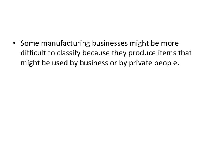  • Some manufacturing businesses might be more difficult to classify because they produce