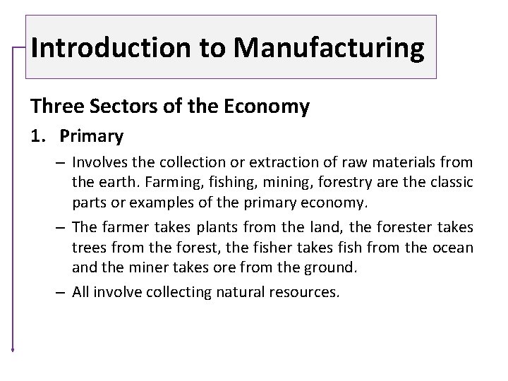 Introduction to Manufacturing Three Sectors of the Economy 1. Primary – Involves the collection