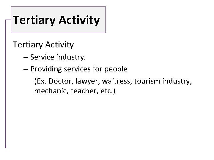 Tertiary Activity – Service industry. – Providing services for people (Ex. Doctor, lawyer, waitress,