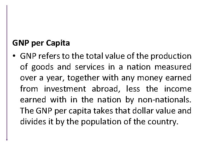 GNP per Capita • GNP refers to the total value of the production of