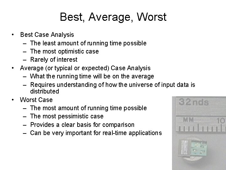 Best, Average, Worst • Best Case Analysis – The least amount of running time