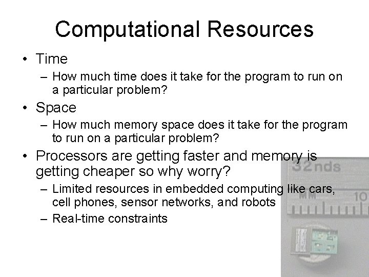 Computational Resources • Time – How much time does it take for the program