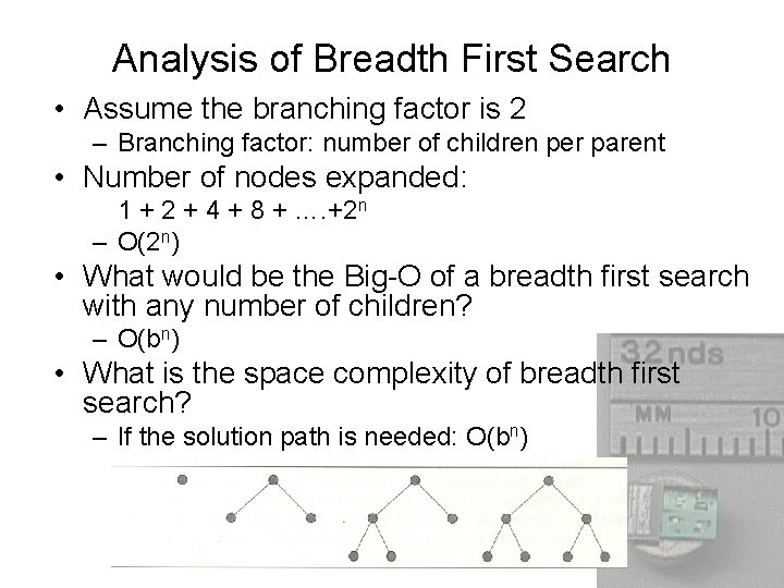 Analysis of Breadth First Search • Assume the branching factor is 2 – Branching