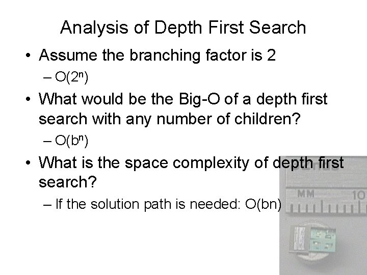 Analysis of Depth First Search • Assume the branching factor is 2 – O(2