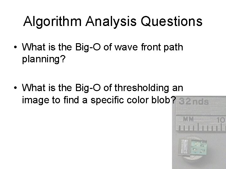 Algorithm Analysis Questions • What is the Big-O of wave front path planning? •