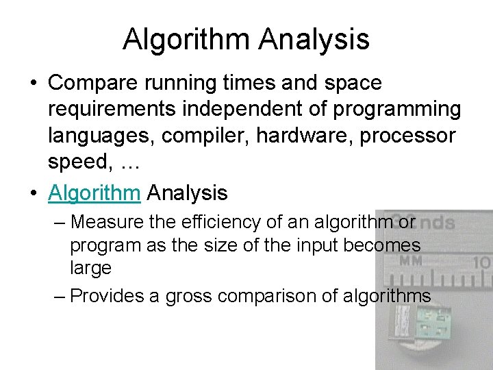Algorithm Analysis • Compare running times and space requirements independent of programming languages, compiler,