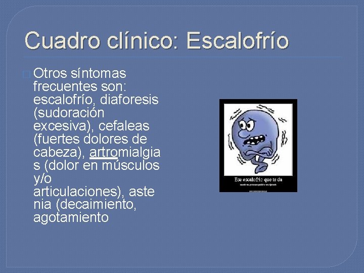 Cuadro clínico: Escalofrío � Otros síntomas frecuentes son: escalofrío, diaforesis (sudoración excesiva), cefaleas (fuertes Cuadro clínico: Escalofrío � Otros síntomas frecuentes son: escalofrío, diaforesis (sudoración excesiva), cefaleas (fuertes