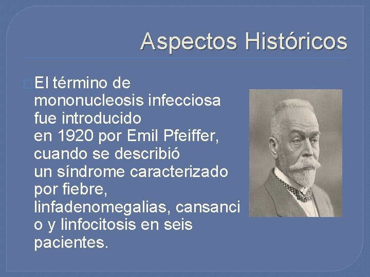 Aspectos Históricos �El término de mononucleosis infecciosa fue introducido en 1920 por Emil Pfeiffer, Aspectos Históricos �El término de mononucleosis infecciosa fue introducido en 1920 por Emil Pfeiffer,