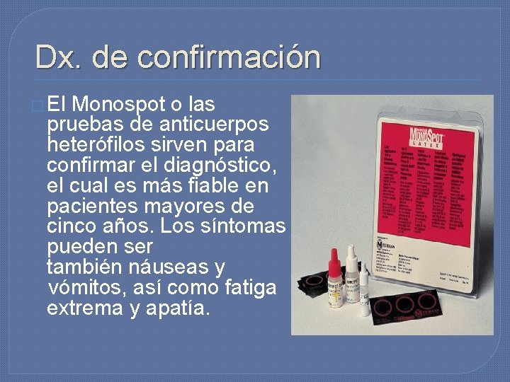 Dx. de confirmación � El Monospot o las pruebas de anticuerpos heterófilos sirven para Dx. de confirmación � El Monospot o las pruebas de anticuerpos heterófilos sirven para